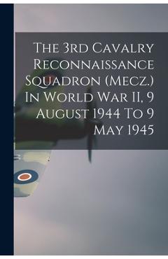 Coperta cărții 'The 3rd Cavalry Reconnaissance Squadron (Mecz.) In World War II, 9 August 1944 To 9 May 1945 - Anonymous'