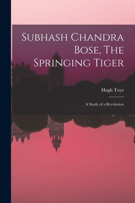 Subhash Chandra Bose, The Springing Tiger: a Study of a Revolution - Hugh Toye