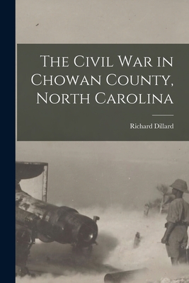 The Civil War in Chowan County, North Carolina - Richard 1857-1928 Dillard