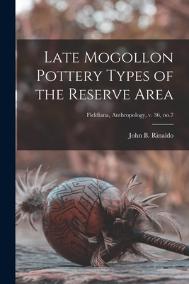 Late Mogollon Pottery Types of the Reserve Area; Fieldiana, Anthropology, v. 36, no.7 - John B. (john Beach) 1912- Rinaldo