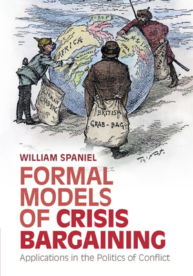 Formal Models of Crisis Bargaining: Applications in the Politics of Conflict - William Spaniel