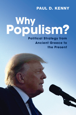 Why Populism?: Political Strategy from Ancient Greece to the Present - Paul Kenny