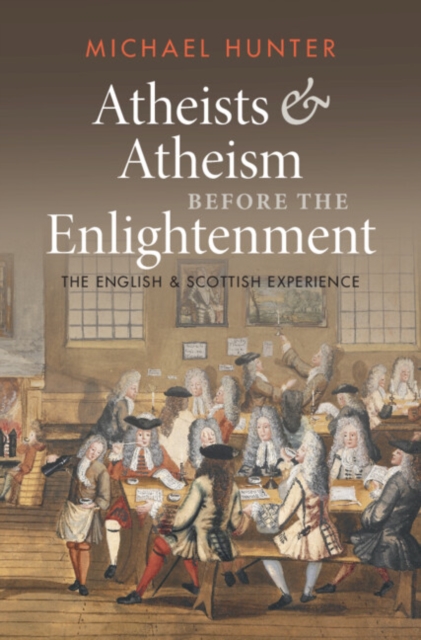 Atheists and Atheism Before the Enlightenment: The English and Scottish Experience - Michael Hunter