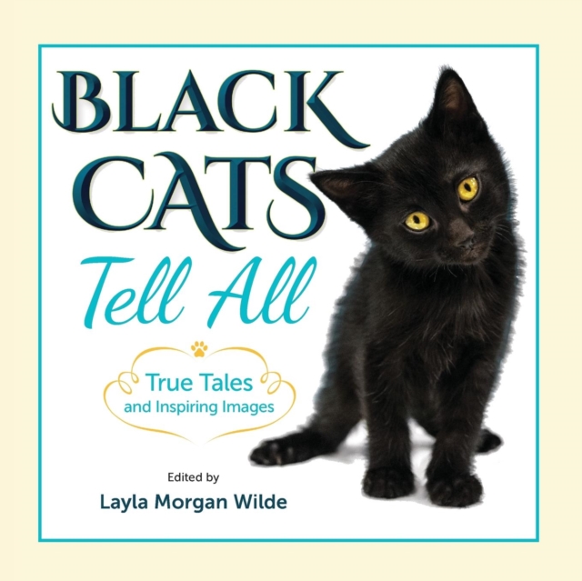 Black Cats Tell All: True Tales And Inspiring Images - Layla Morgan Wilde