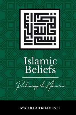 Islamic Beliefs: Reclaiming the Narrative - Ayatollah Sayyid Ali Khamenei