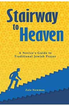 Coperta cărții 'Stairway to Heaven: A Novice's Guide to Traditional Jewish Prayer - Zale Newman'