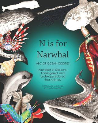 N Is for Narwhal: ABC of Ocean Oddities Alphabet of Obscure, Endangered, and Underappreciated Sea Animals - Anne Victory