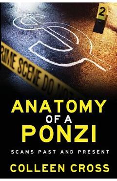 Anatomy of a Ponzi Scheme: Scams Past and Present - Colleen Cross