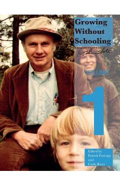 Coperta cărții 'Growing Without Schooling: The Complete Collection, Volume 1 - John C. Holt'