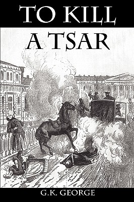 To Kill a Tsar - G. K. George