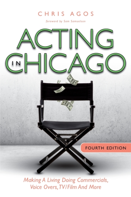 Acting In Chicago, 4th Ed: Making A Living Doing Commercials, Voice Over, TV/Film And More - Chris Agos