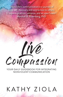 Coperta cărții 'Live Compassion: Your Daily Guide for Integrating Nonviolent Communication - Kathy Ziola'