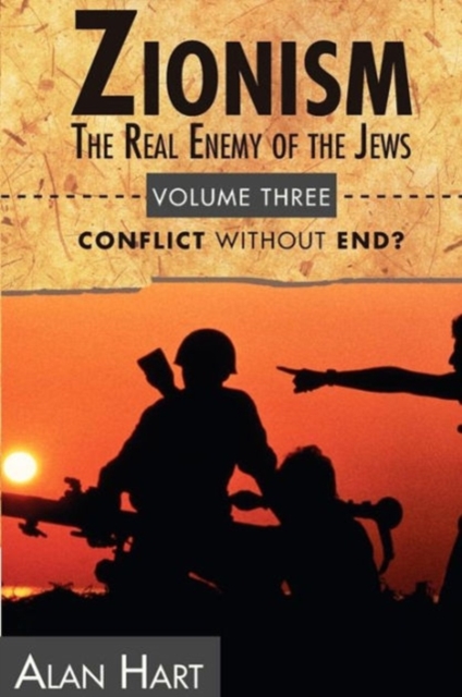 Zionism, The Real Enemy of the Jews Vol. 3: Conflict Without End? - Alan Hart
