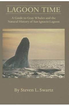 Coperta cărții 'Lagoon Time: A Guide to Grey Whales and the Natural History of San Ignacio Lagoon - Stephen L. Swartz'