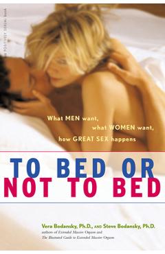 Coperta cărții 'To Bed or Not to Bed: What Men Want, What Women Want, How Great Sex Happens - Vera Bodansky'