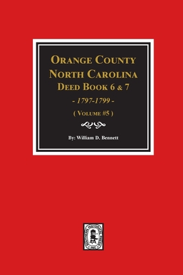Coperta cărții 'Orange County, North Carolina Deed Books 6 and 7, 1797-1799. (Volume #5) - William D. Bennett'
