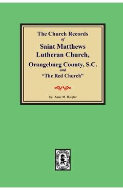 (orangeburg County) the Church Records of Saint Matthews Lutheran Church, Orangeburg, County South Carolina and the Red Church. - Anne Haigler