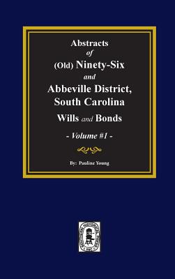 (Old) Ninety-Six and Abbeville District, South Carolina Wills and Bonds, Abstracts of. (Volume #1) - Pauline Young