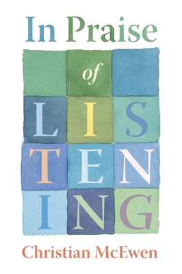 In Praise of Listening: On Creativity and Slowing Down - Christian Mcewen