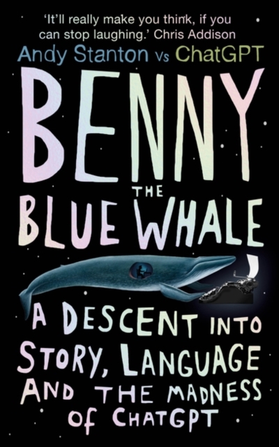 Benny the Blue Whale: A Descent Into Story, Language and the Madness of Chatgpt - Andy Stanton