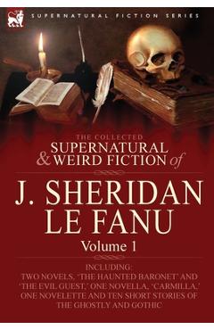 Poza produsului The Collected Supernatural and Weird Fiction of J. Sheridan Le Fanu: Volume 1-Including Two Novels, 'The Haunted Baronet' and 'The Evil Guest, ' One N - Joseph Sheridan Le Fanu