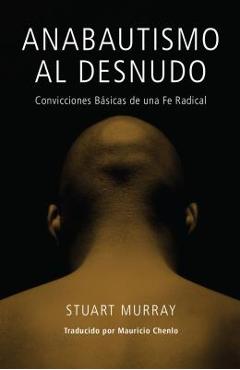 Coperta cărții 'Anabautismo al Desnudo: Convicciones Basicas de una Fe Radical = Naked Anabaptist = Naked Anabaptist - Stuart Murray'