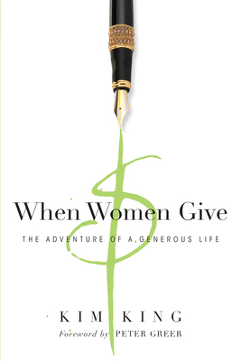 When Women Give: The Adventure of a Generous Life - Kim King