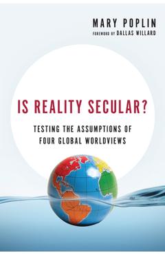 Coperta cărții 'Is Reality Secular?: Testing the Assumptions of Four Global Worldviews - Mary Poplin'