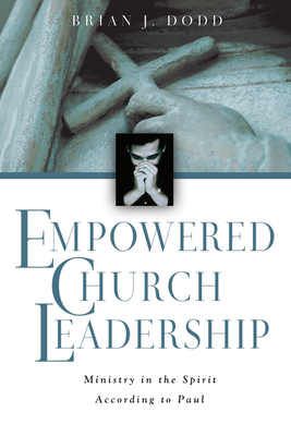 Empowered Church Leadership: Ministry in the Spirit According to Paul - Brian J. Dodd