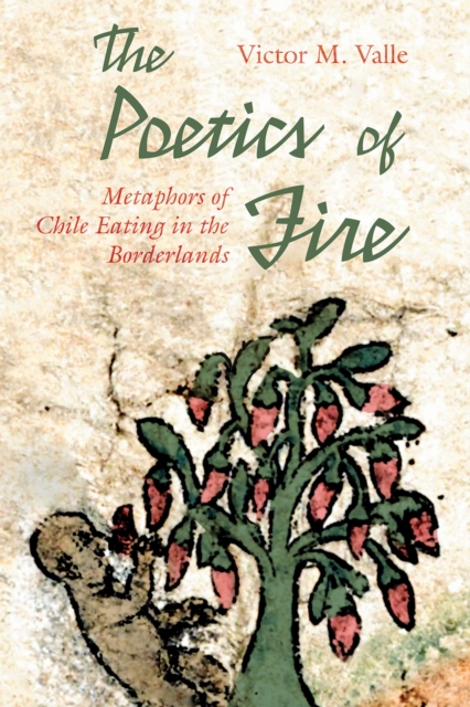 The Poetics of Fire: Metaphors of Chile Eating in the Borderlands - Victor M. Valle