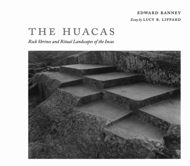 The Huacas: Rock Shrines and Ritual Landscapes of the Incas - Edward R. Ranney