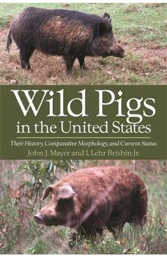 Coperta cărții 'Wild Pigs in the United States: Their History, Comparative Morphology, and Current Status - John J. Mayer'