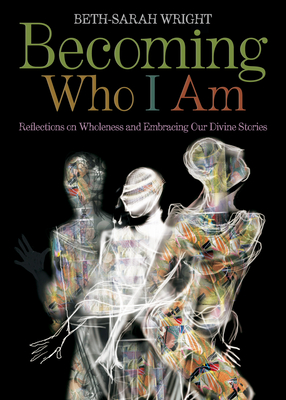 Becoming Who I Am: Reflections on Wholeness and Embracing Our Divine Stories - Beth-sarah Wright