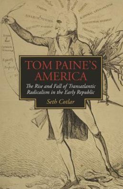 Tom Paine's America: The Rise and Fall of Transatlantic Radicalism in the Early Republic - Seth Cotlar