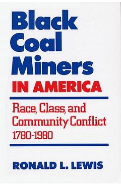 Poza produsului Black Coal Miners in America: Race, Class, and Community Conflict, 1780-1980 - Ronald L. Lewis