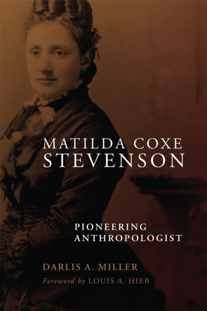 Matilda Coxe Stevenson: Pioneering Anthropologist - Darlis A. Miller