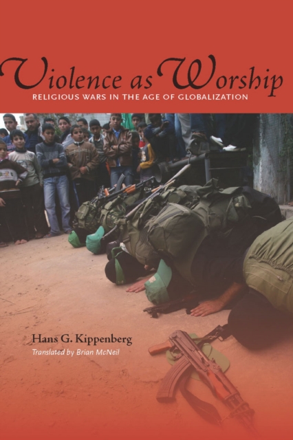 Violence as Worship: Religious Wars in the Age of Globalization - Hans G. Kippenberg