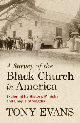 Coperta cărții 'A Survey of the Black Church in America: Exploring Its History, Ministry, and Unique Strengths - Tony Evans'