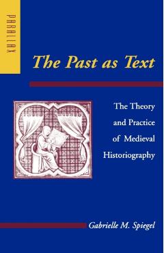 Poza produsului The Past as Text: The Theory and Practice of Medieval Historiography - Gabrielle M. Spiegel