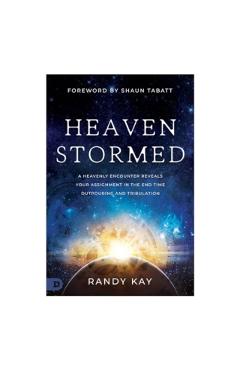 Coperta cărții 'Heaven Stormed: A Heavenly Encounter Reveals Your Assignment in the End Time Outpouring and Tribulation - Randy Kay'