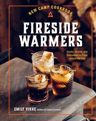 New Camp Cookbook Fireside Warmers: Drinks, Sweets, and Shareables to Enjoy Around the Fire - Emily Vikre