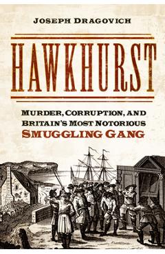 Coperta cărții 'Hawkhurst: Murder, Corruption, and Britain's Most Notorious Smuggling Gang - Joseph Dragovich'