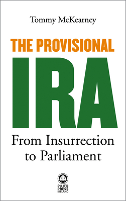 The Provisional IRA: From Insurrection to Parliament - Tommy Mckearney