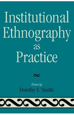 Coperta cărții 'Institutional Ethnography as Practice - Dorothy E. Smith'