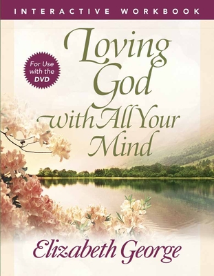 Loving God with All Your Mind Interactive Workbook - Elizabeth George