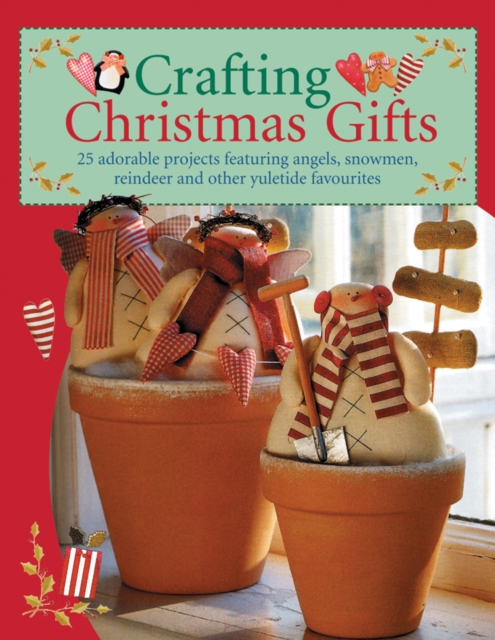 Crafting Christmas Gifts: 25 Adorable Projects Featuring Angels, Snowmen, Reindeer and Other Yuletide Favourites [With Patterns] - Tone Finnanger