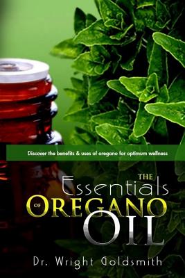 The Essentials of Oregano Oil: Discover the benefits & uses of oregano for optimum wellness - Wright Goldsmith