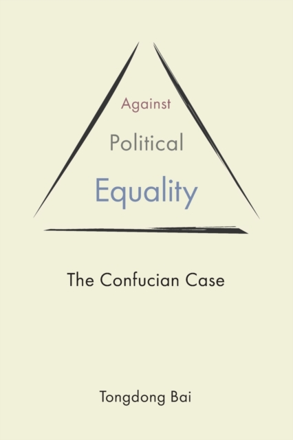 Against Political Equality: The Confucian Case - Tongdong Bai