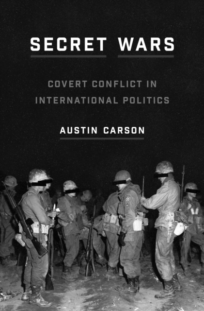 Secret Wars: Covert Conflict in International Politics - Austin Carson