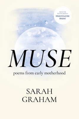 Muse: Poems from Early Motherhood - Sarah Graham